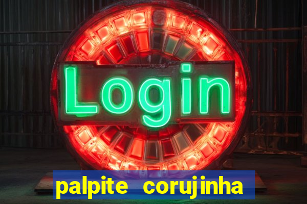 palpite corujinha de hoje